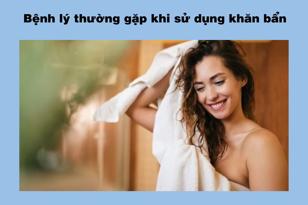 Những bệnh lý thường gặp khi sử dụng khăn bẩn